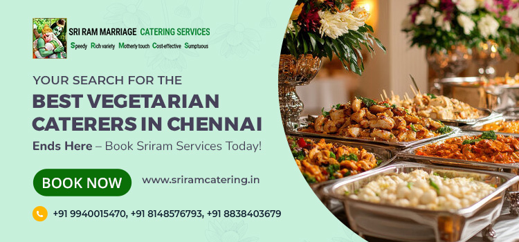 Your Search for the Best Vegetarian Caterers in Chennai Ends Here – Book Sriram Services Today!